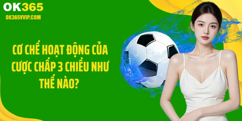 Cơ chế hoạt động của cược chấp 3 chiều như thế nào?