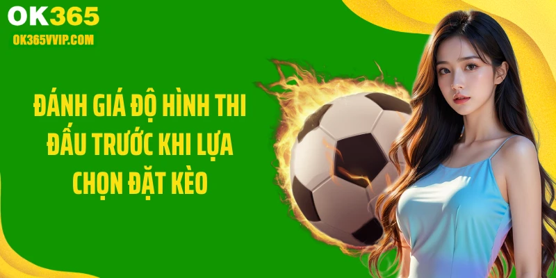 Đánh giá độ hình thi đấu trước khi lựa chọn đặt kèo