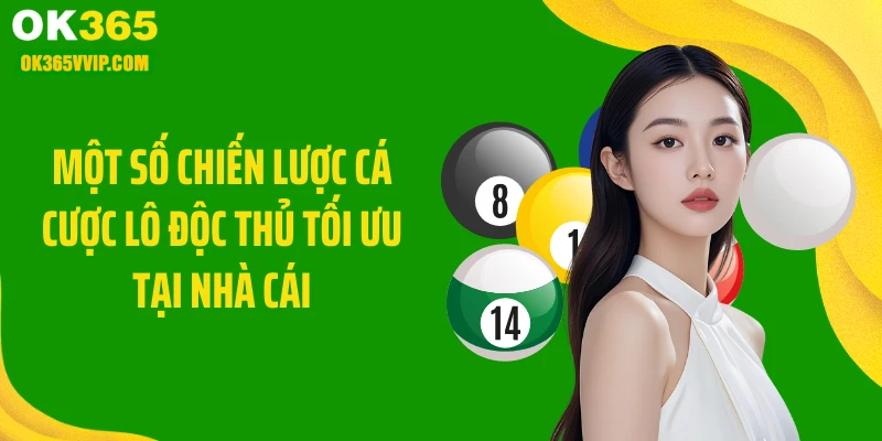 Một số chiến lược cá cược lô độc thủ tối ưu tại nhà cái