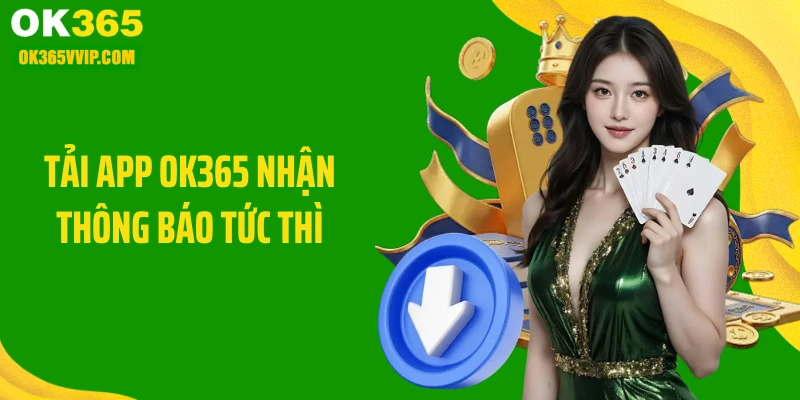 Tải app OK365 nhận thông báo tức thì