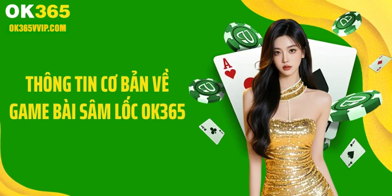 Thông tin cơ bản về game bài sâm lốc OK365