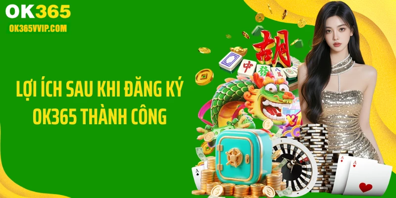 Lợi ích sau khi đăng ký OK365 thành công