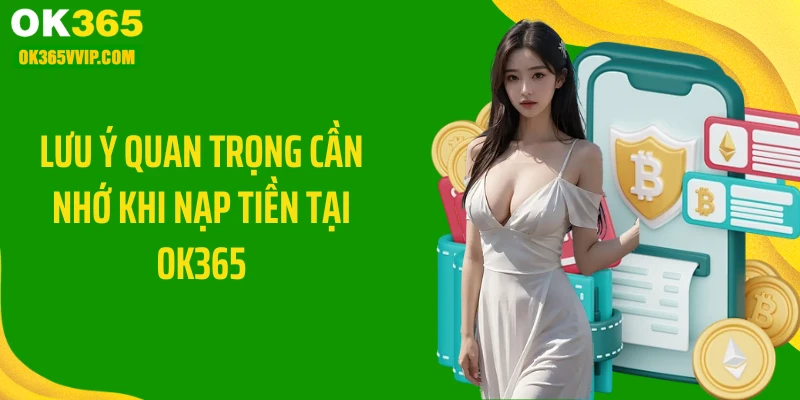 Lưu ý quan trọng cần nhớ khi nạp tiền tại OK365